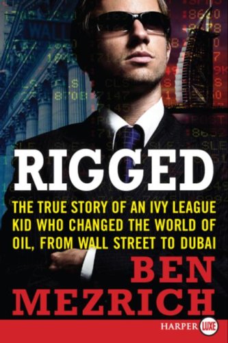 Rigged The True Story of an Ivy League Kid Who Changed the World of Oil, from Wall Street to Dubai Large Type  9780061363979 Front Cover