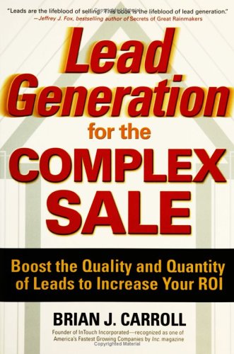 Lead Generation for the Complex Sale: Boost the Quality and Quantity of Leads to Increase Your ROI Boost the Quality and Quantity of Leads to Increase Your ROI  2006 9780071458979 Front Cover