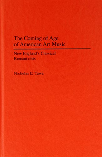 Coming of Age of American Art Music New England's Classical Romanticists  1991 9780313277979 Front Cover
