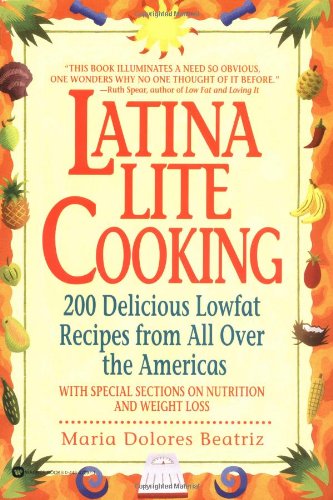 Latina Lite Cooking 200 Delicious Lowfat Recipes from All over the Americas - with Special Selections on Nutrition and Weight Loss  1998 9780446672979 Front Cover