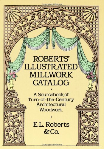 Roberts' Illustrated Millwork Catalog A Sourcebook of Turn-of-the-Century Architectural Woodwork  1988 (Reprint) 9780486256979 Front Cover