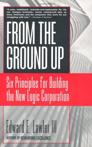 From the Ground Up Six Principles for Building the New Logic Corporation  2000 (Reprint) 9780787951979 Front Cover