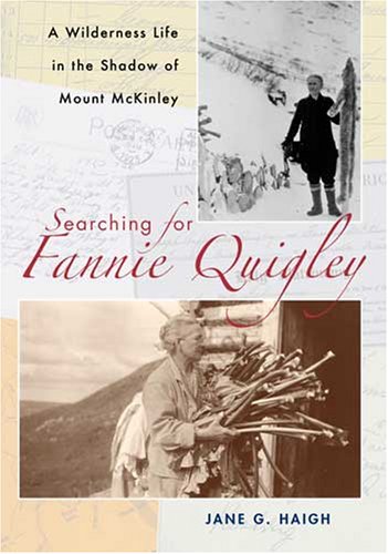Searching for Fannie Quigley A Wilderness Life in the Shadow of Mount Mckinley  2007 9780804010979 Front Cover
