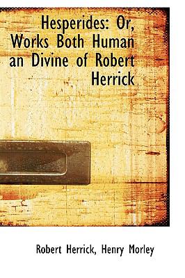 Hesperides: Or, Works Both Human an Divine of Robert Herrick  2009 9781103750979 Front Cover