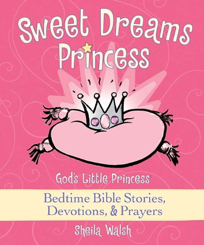 Sweet Dreams Princess God's Little Princess Bedtime Bible Stories, Devotions, and Prayers  2008 9781400312979 Front Cover
