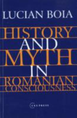 History and Myth in Romanian Consciousness   2001 9789639116979 Front Cover