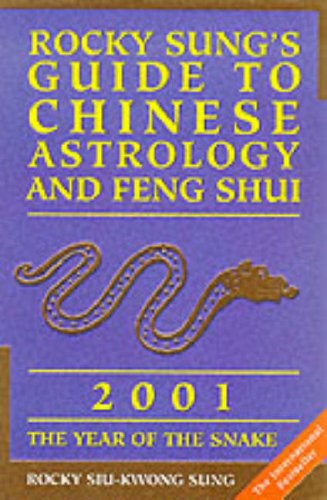 Rocky Sung's Guide to Chinese Astrology and Feng Shui, 2001 : The Year of the Snake  2000 9780007103980 Front Cover