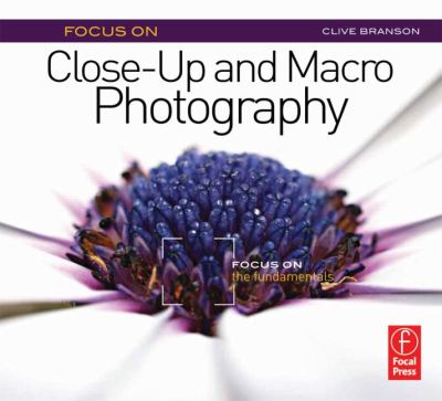 Focus on Close-Up and Macro Photography Focus on the Fundamentals  2013 9780240823980 Front Cover