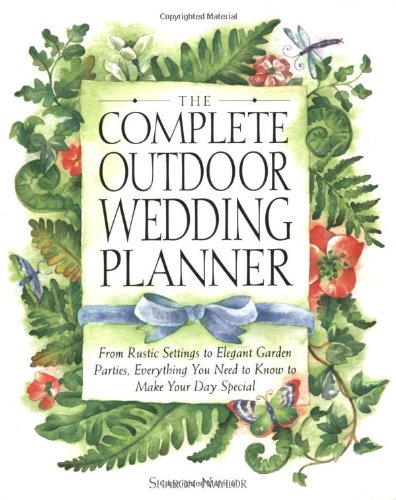 Complete Outdoor Wedding Planner From Rustic Settings to Elegant Garden Parties, Everything You Need to Know to Make Your Day Special  2001 9780761535980 Front Cover