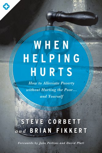 When Helping Hurts How to Alleviate Poverty Without Hurting the Poor ... and Yourself N/A 9780802409980 Front Cover