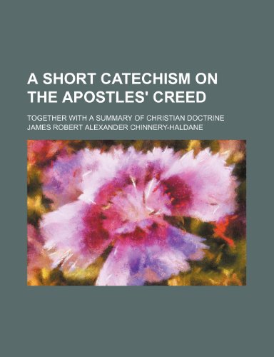 Short Catechism on the Apostles' Creed; Together with a Summary of Christian Doctrine  2010 9781154552980 Front Cover