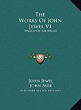 Works of John Jewel V1 Bishop of Salisbury N/A 9781169808980 Front Cover