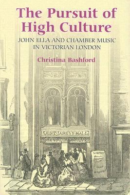 Pursuit of High Culture John Ella and Chamber Music in Victorian London  2007 9781843832980 Front Cover