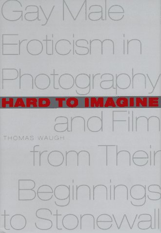 Hard to Imagine Gay Male Eroticism in Photography and Film from Their Beginnings to Stonewall  1996 9780231099981 Front Cover