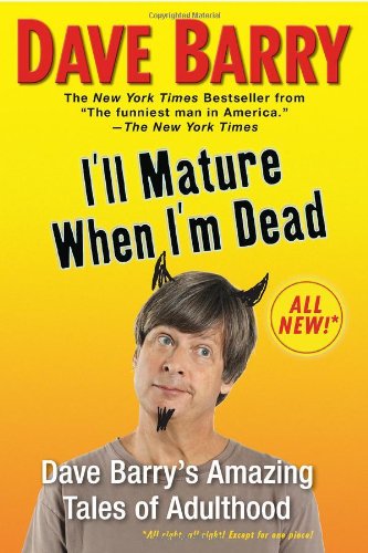 I'll Mature When I'm Dead Dave Barry's Amazing Tales of Adulthood N/A 9780425238981 Front Cover