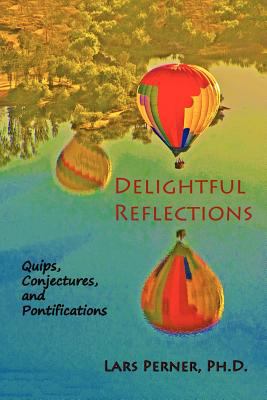 Delightful Reflections Quips, Conjectures, and Pontifications N/A 9780615561981 Front Cover