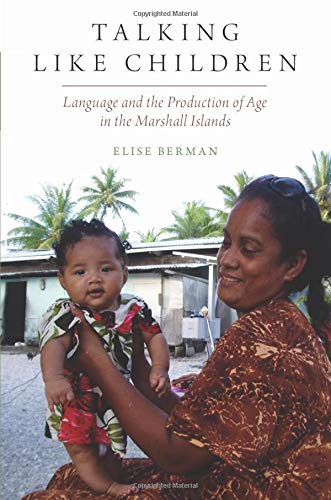 Talking Like Children Language and the Production of Age in the Marshall Islands  2018 9780190876982 Front Cover