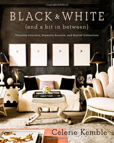 Black and White (and a Bit in Between) Timeless Interiors, Dramatic Accents, and Stylish Collections  2011 9780307715982 Front Cover