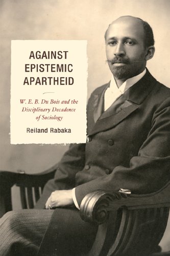 Against Epistemic Apartheid W. E. B. du Bois and the Disciplinary Decadence of Sociology  2010 9780739145982 Front Cover