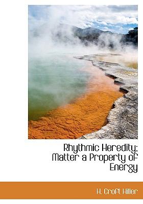 Rhythmic Heredity; Matter a Property of Energy N/A 9781117030982 Front Cover