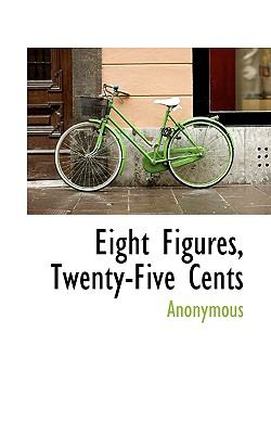 Eight Figures, Twenty-Five Cents N/A 9781117308982 Front Cover