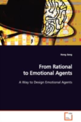 From Rational to Emotional Agents a Way to Design Emotional Agents:   2008 9783639110982 Front Cover