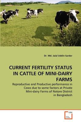 Current Fertility Status in Cattle of Mini-Dairy Farms Reproductive and Productive Performance in Cows Due to Some Factors at Private Mini-Dairy Farms of Natore District in Bangladesh N/A 9783639321982 Front Cover