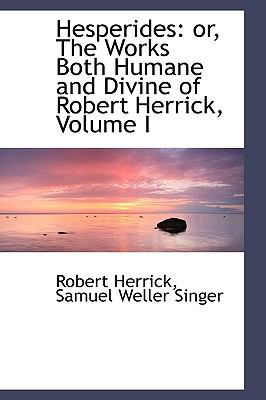 Hesperides: Or, the Works Both Humane and Divine of Robert Herrick Vol 1  2009 9781103751983 Front Cover