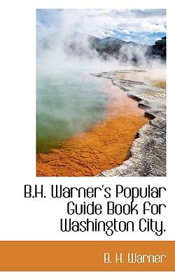 B H Warner's Popular Guide Book for Washington City N/A 9781113958983 Front Cover