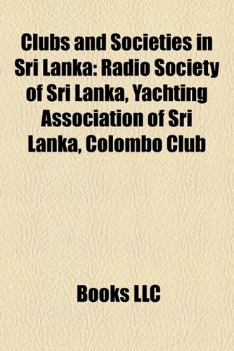 Clubs and Societies in Sri Lank Radio Society of Sri Lanka, Yachting Association of Sri Lanka, Colombo Club  2010 9781156346983 Front Cover