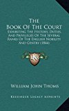 Book of the Court Exhibiting the History, Duties, and Privileges of the Several Ranks of the English Nobility and Gentry (1844) N/A 9781165058983 Front Cover