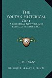 Youth's Historical Gift A Christmas, New Year and Birthday Present (1847) N/A 9781165694983 Front Cover