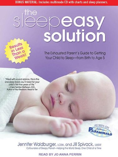 The Sleepeasy Solution: The Exhausted Parent's Guide to Getting Your Child to Sleep from Birth to Age 5  2011 9781452653983 Front Cover