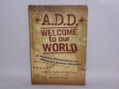 A. D. D. Welcome to Our World : A Positive Perspective on Attention Deficit Disorder N/A 9781930034983 Front Cover
