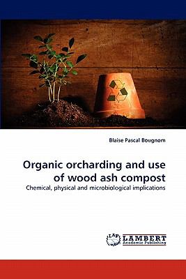 Organic Orcharding and Use of Wood Ash Compost  N/A 9783843392983 Front Cover