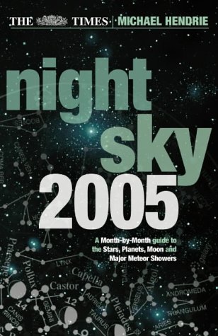 Times Night Sky 2005 A Month-by-Month Guide to the Stars, Planets, Moon, and Major Meteor Showers  2004 9780007189984 Front Cover