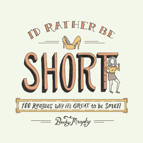 I'd Rather Be Short 100 Reasons Why It's Great to Be Small  2014 9780142196984 Front Cover
