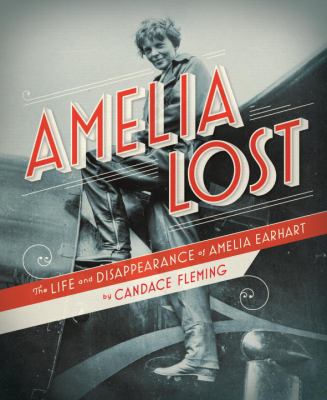Amelia Lost: the Life and Disappearance of Amelia Earhart The Life and Disappearance of Amelia Earhart  2011 9780375945984 Front Cover