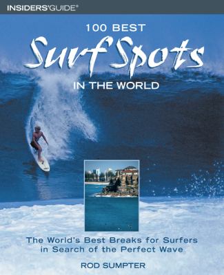 100 Best Surf Spots in the World The World's Best Breaks for Surfers in Search of the Perfect Wave  2004 9780762725984 Front Cover
