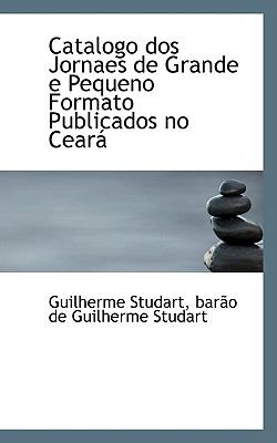 Catalogo Dos Jornaes de Grande E Pequeno Formato Publicados No Cearß  2009 9781110150984 Front Cover