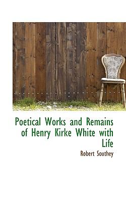 Poetical Works and Remains of Henry Kirke White with Life N/A 9781115960984 Front Cover
