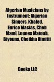 Algerian Musicians by Instrument Algerian Singers, Khaled, Enrico Macias, Cheb Mami, Lounï¿½s Matoub, Biyouna, Cheikha Rimitti N/A 9781157764984 Front Cover