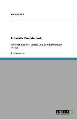Altruistic Punishment Zwischen Rational Choice und dem normativen Ansatz N/A 9783640655984 Front Cover