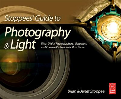 Stoppees' Guide to Photography and Light What Digital Photographers, Illustrators, and Creative Professionals Must Know  2009 (Revised) 9780080927985 Front Cover