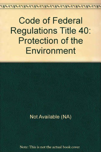 Code of Federal Regulations Title 40: Protection of the Environment  2009 9780160810985 Front Cover
