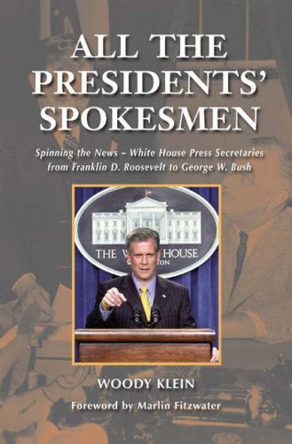 All the Presidents' Spokesmen Spinning the News--White House Press Secretaries from Franklin D. Roosevelt to George W. Bush  2008 9780275990985 Front Cover