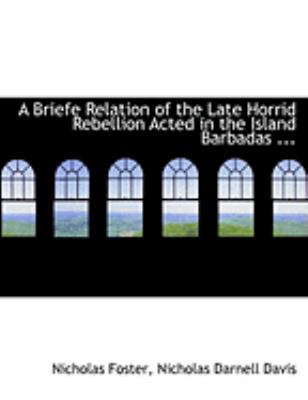 A Briefe Relation of the Late Horrid Rebellion Acted in the Island Barbadas:   2008 9780554914985 Front Cover