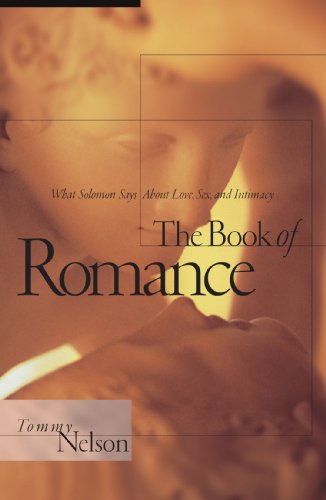 Book of Romance What Solomon Says about Love, Sex, and Intimacy  2007 9780785288985 Front Cover