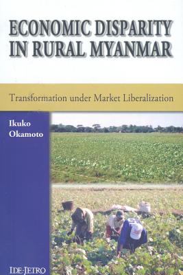 Economic Disparity in Rural Myanmar Transformation under Market Liberalization  2008 9789971693985 Front Cover