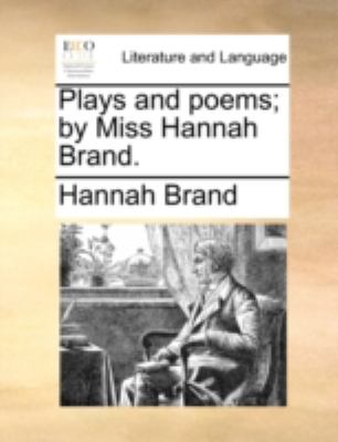 Plays and Poems; by Miss Hannah Brand  N/A 9781170499986 Front Cover